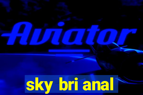 sky bri anal